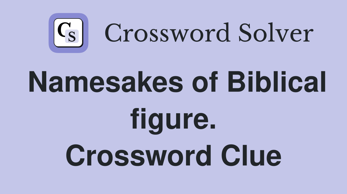 Namesakes of Biblical figure. Crossword Clue