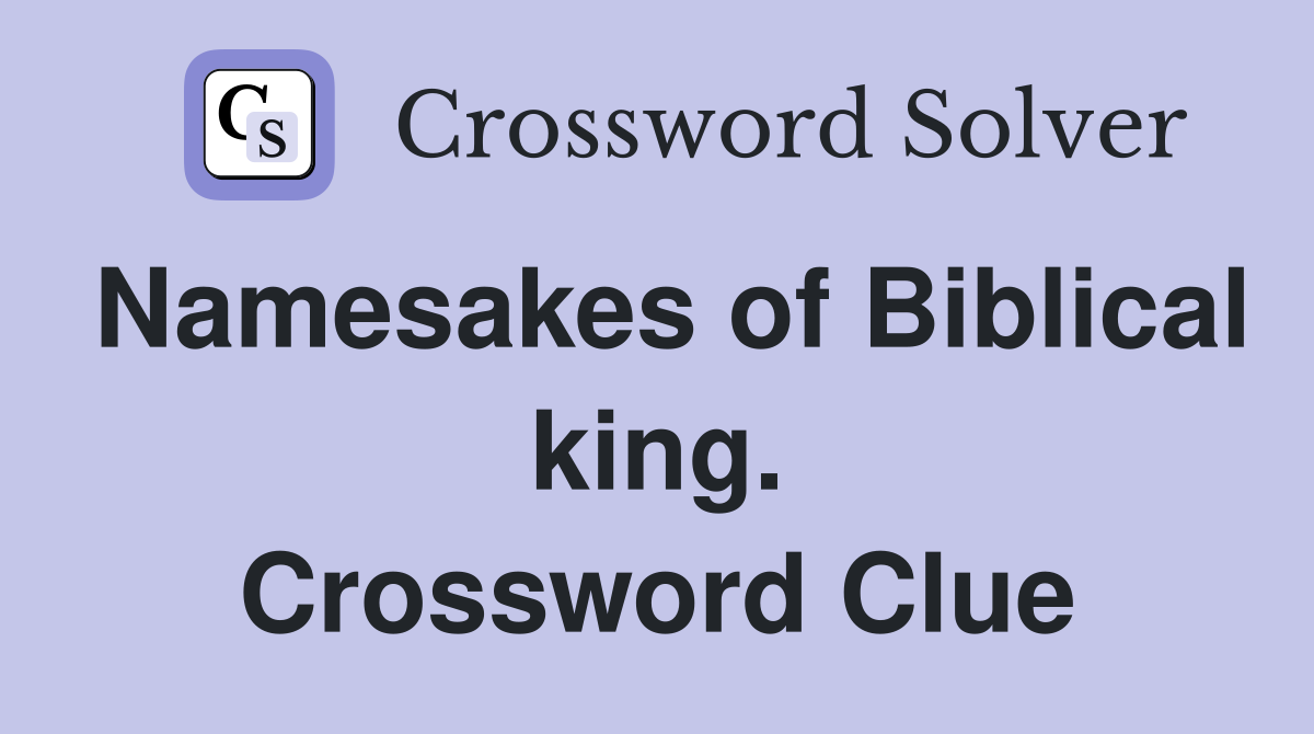Namesakes of Biblical king. Crossword Clue
