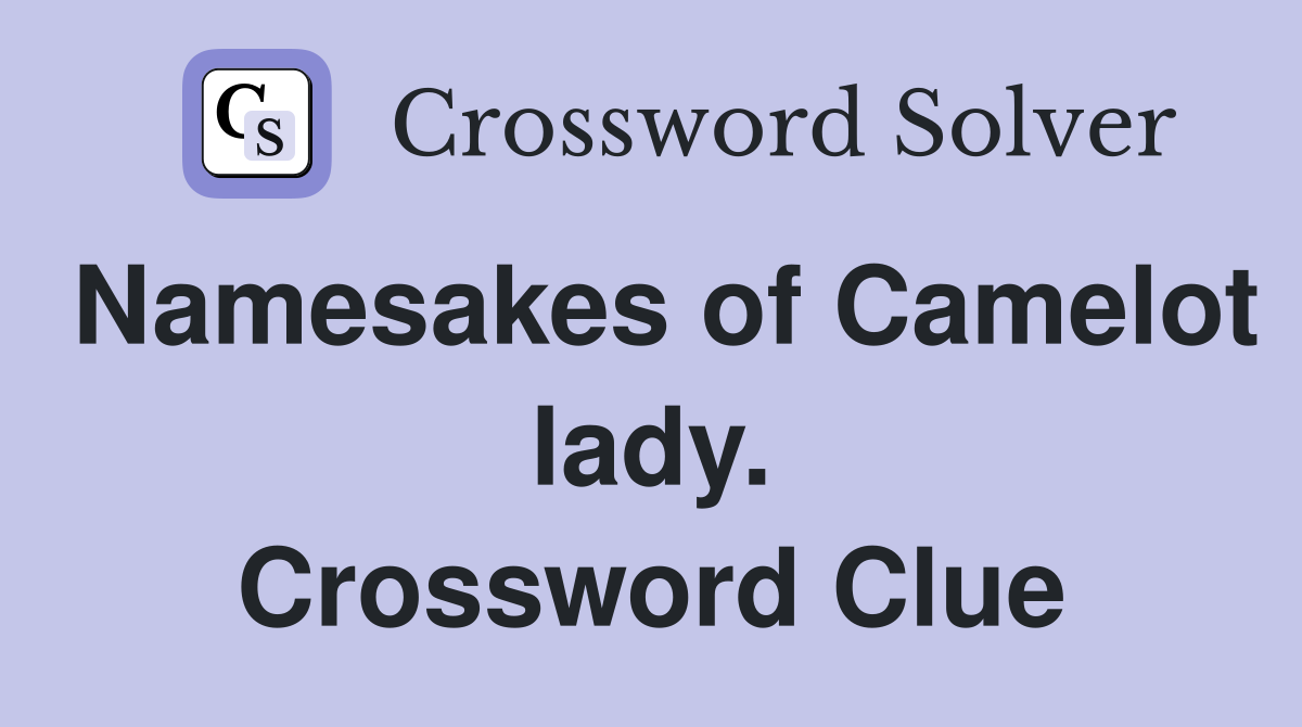 Namesakes of Camelot lady. Crossword Clue