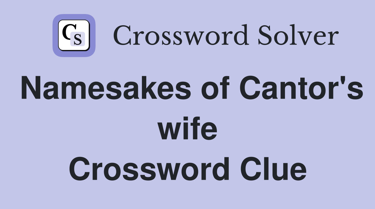 Namesakes of Cantor's wife Crossword Clue