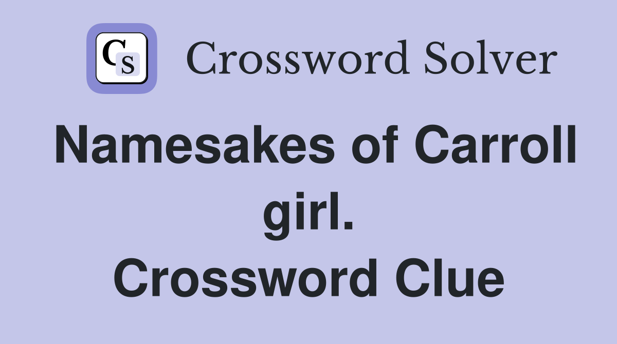 Namesakes of Carroll girl. Crossword Clue