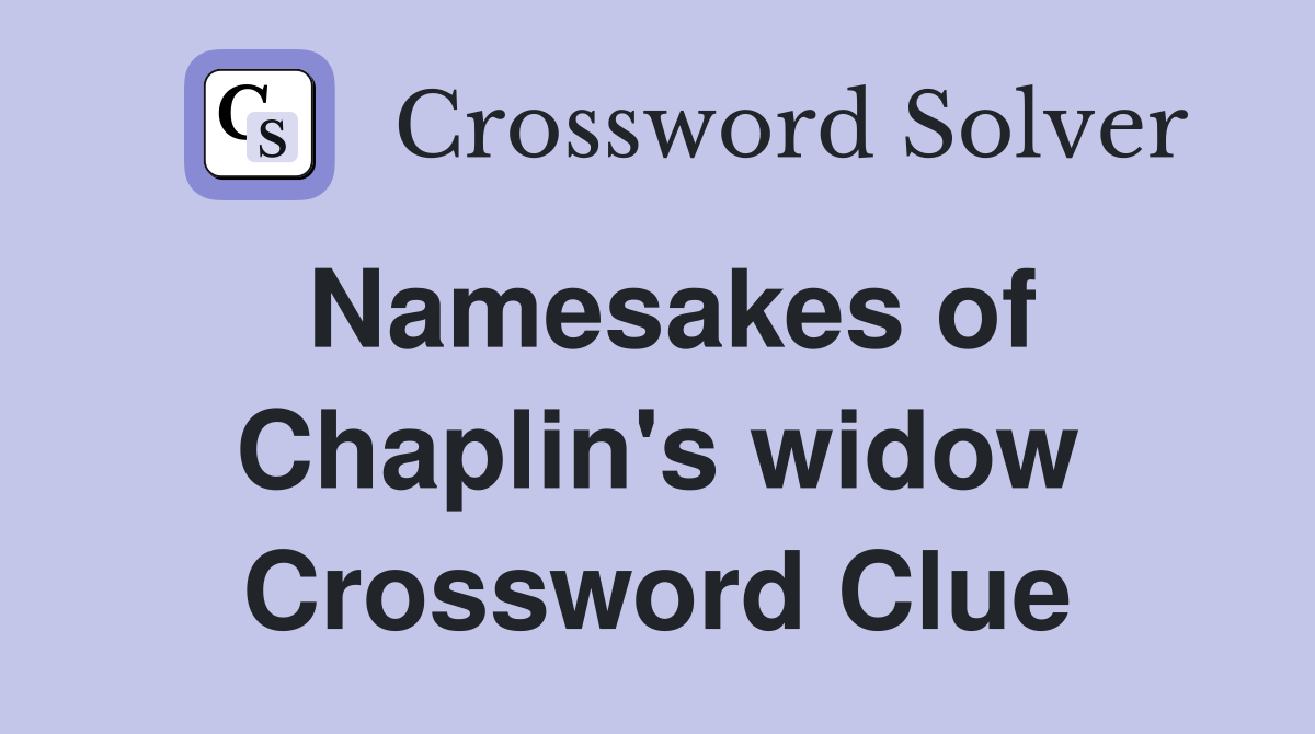 Namesakes of Chaplin's widow Crossword Clue
