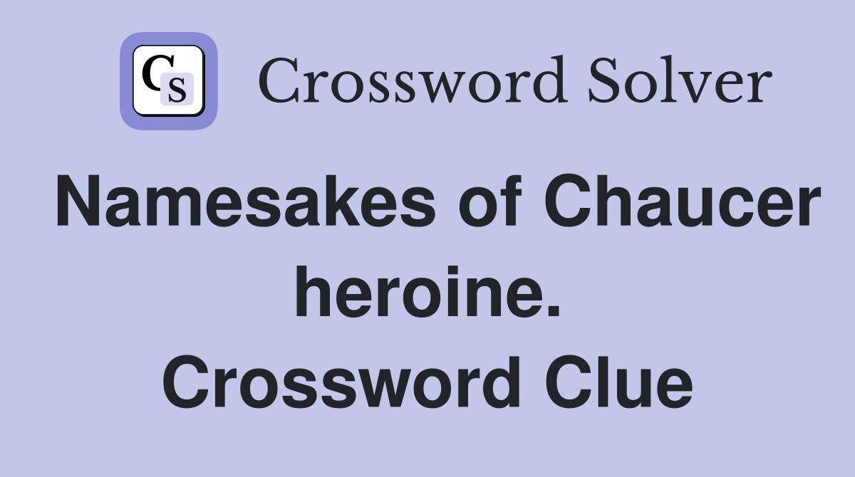 Namesakes of Chaucer heroine. Crossword Clue