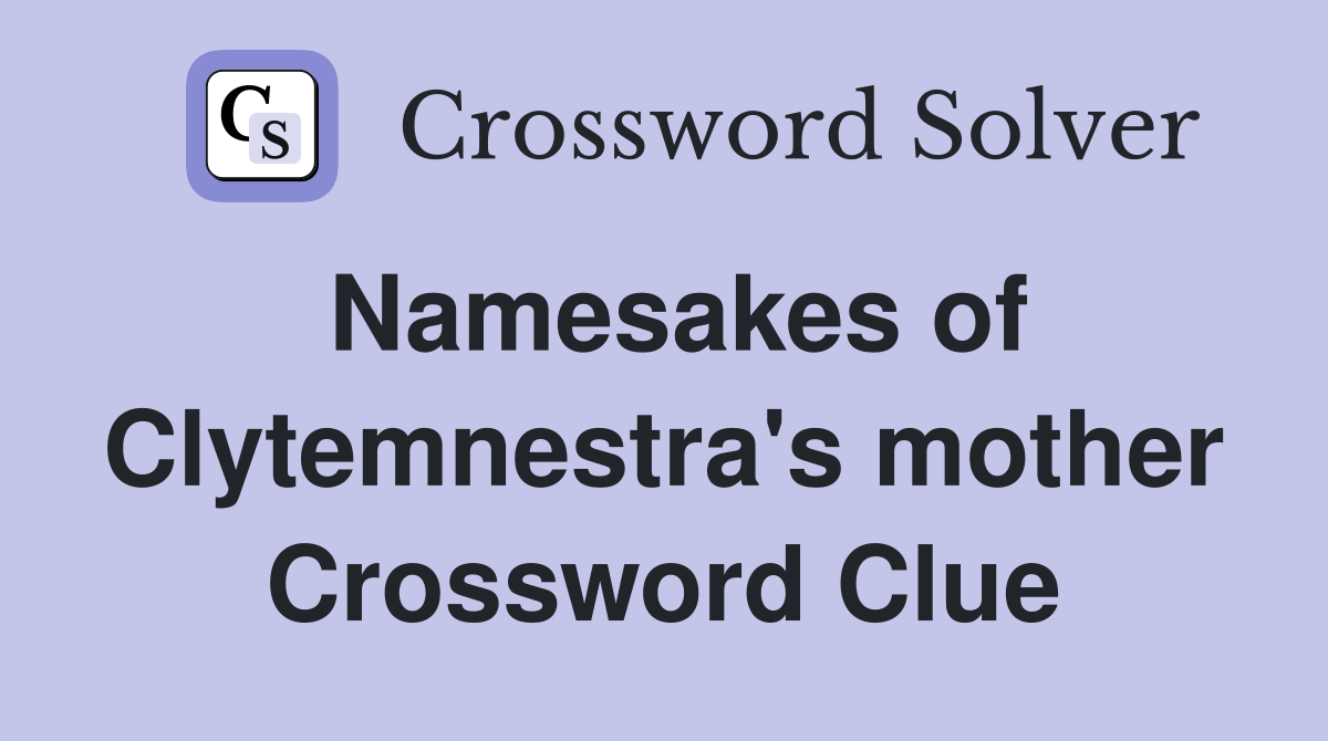 Namesakes of Clytemnestra's mother Crossword Clue