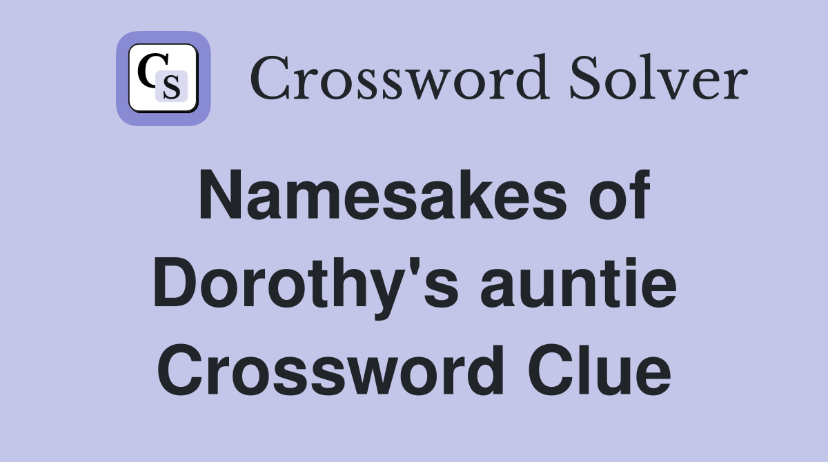Namesakes of Dorothy's auntie Crossword Clue