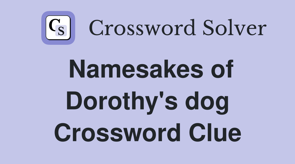 Namesakes of Dorothy's dog Crossword Clue