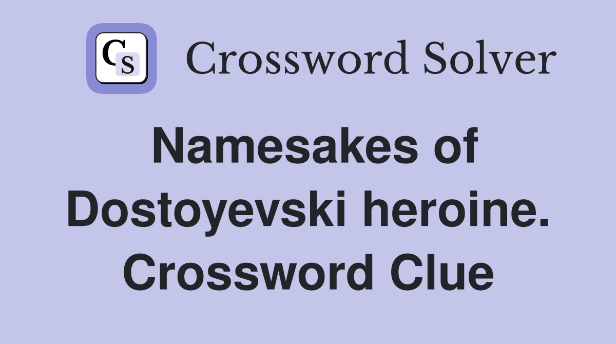 Namesakes of Dostoyevski heroine. Crossword Clue