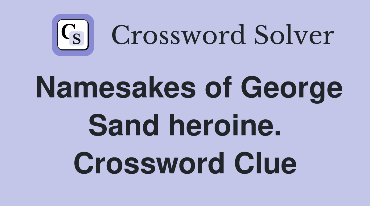 Namesakes of George Sand heroine. Crossword Clue