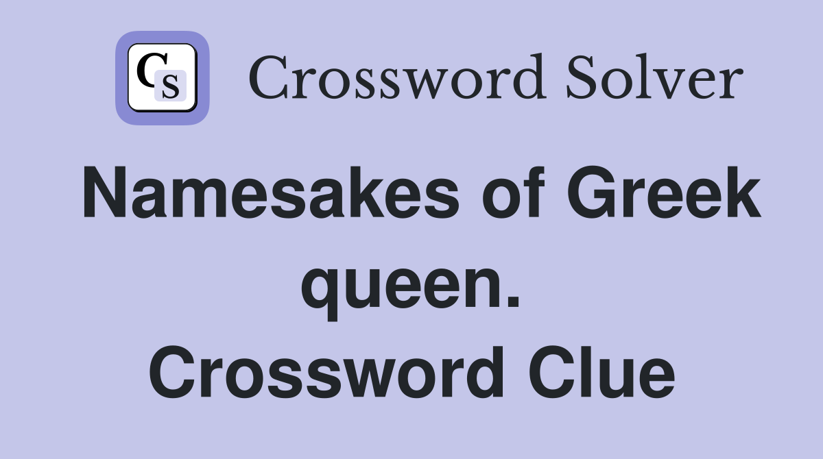 Namesakes of Greek queen. Crossword Clue