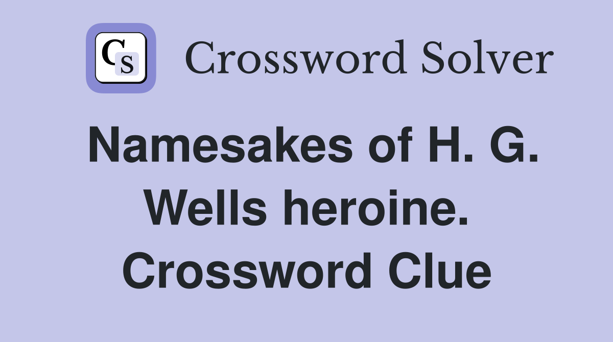 Namesakes of H. G. Wells heroine. Crossword Clue