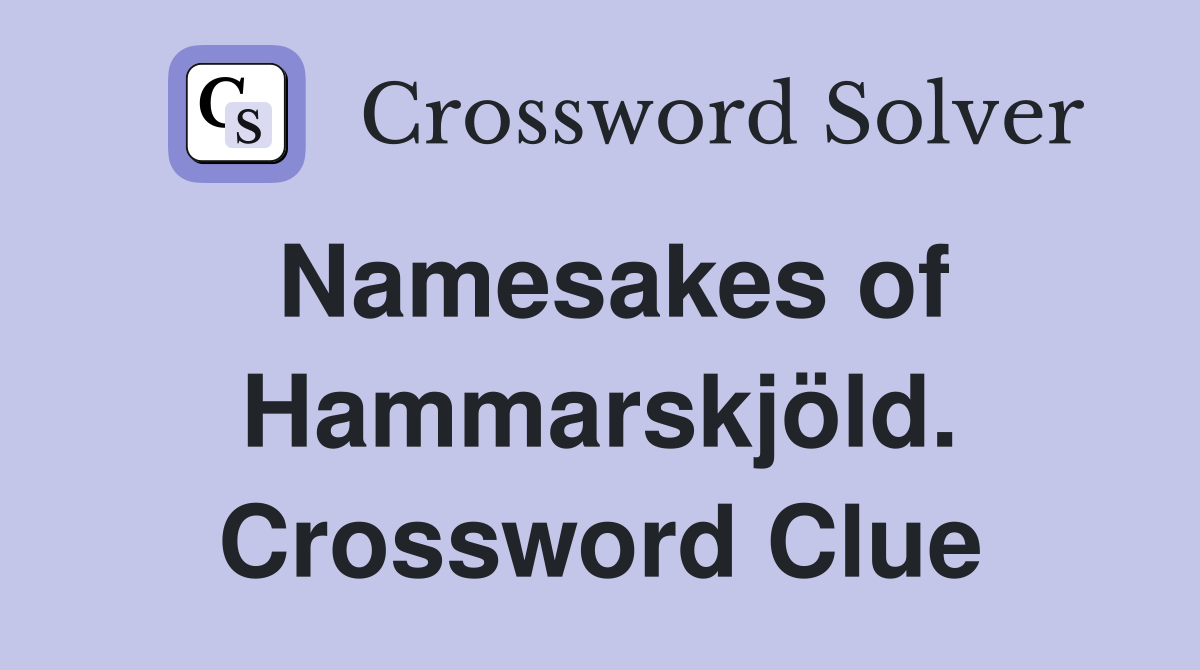 Namesakes of Hammarskjöld. Crossword Clue