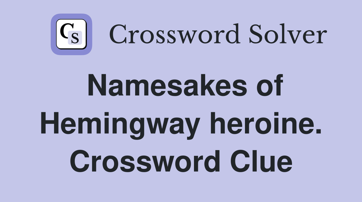 Namesakes of Hemingway heroine. Crossword Clue