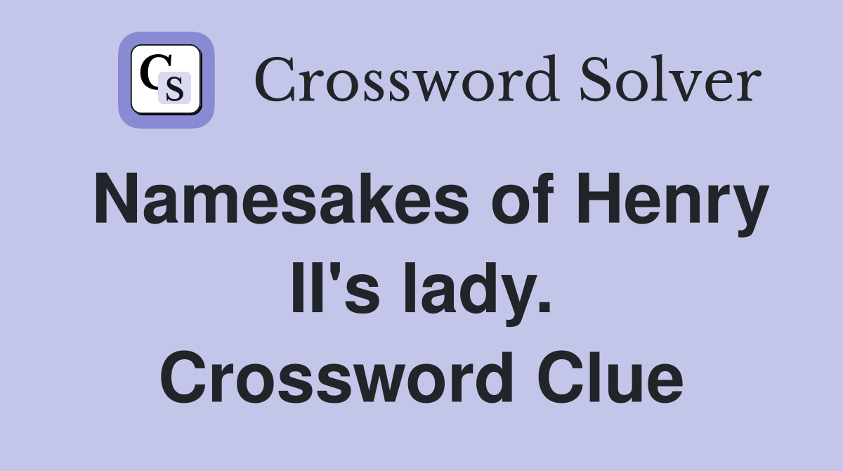 Namesakes of Henry II's lady. Crossword Clue