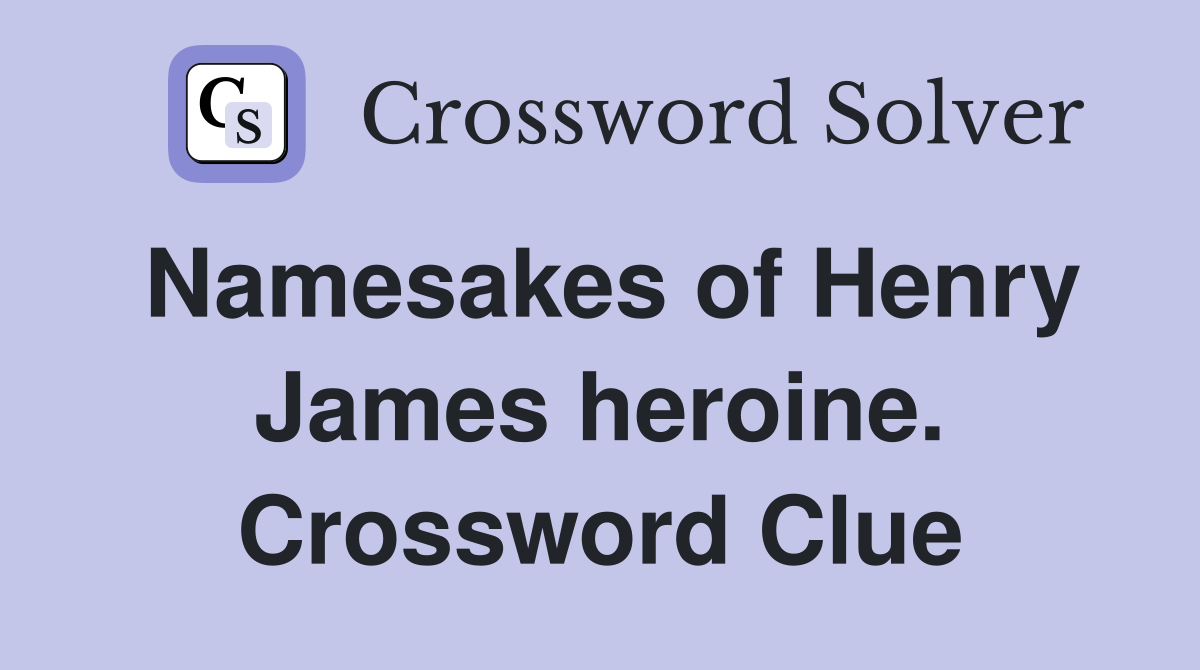 Namesakes of Henry James heroine. Crossword Clue