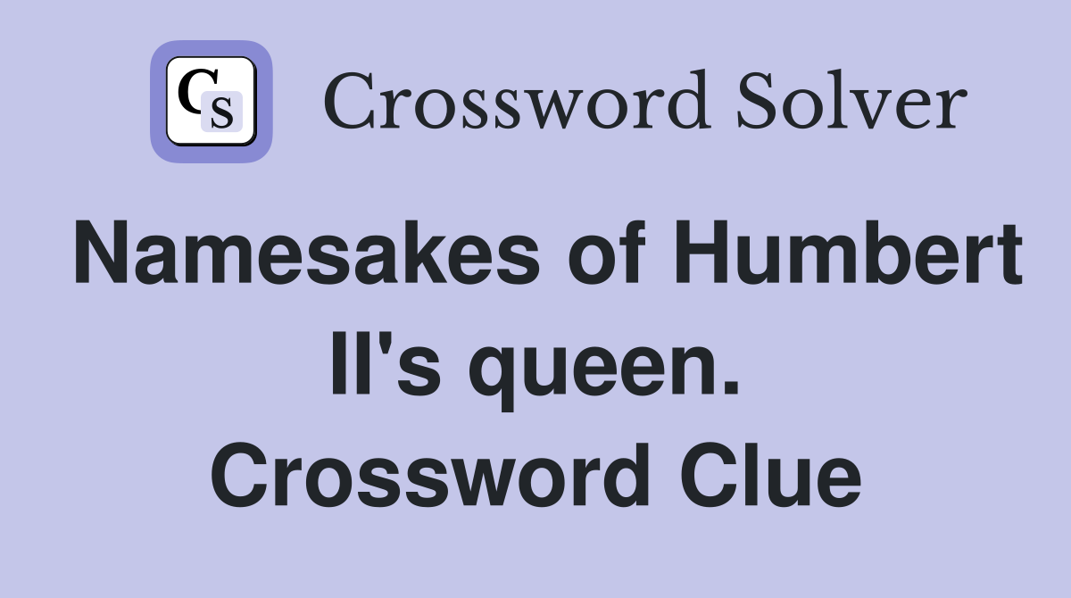 Namesakes of Humbert II's queen. Crossword Clue