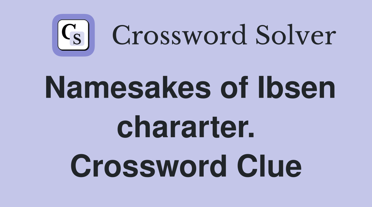 Namesakes of Ibsen chararter. Crossword Clue
