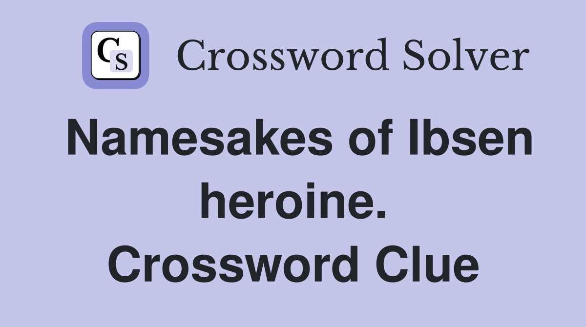 Namesakes of Ibsen heroine. Crossword Clue