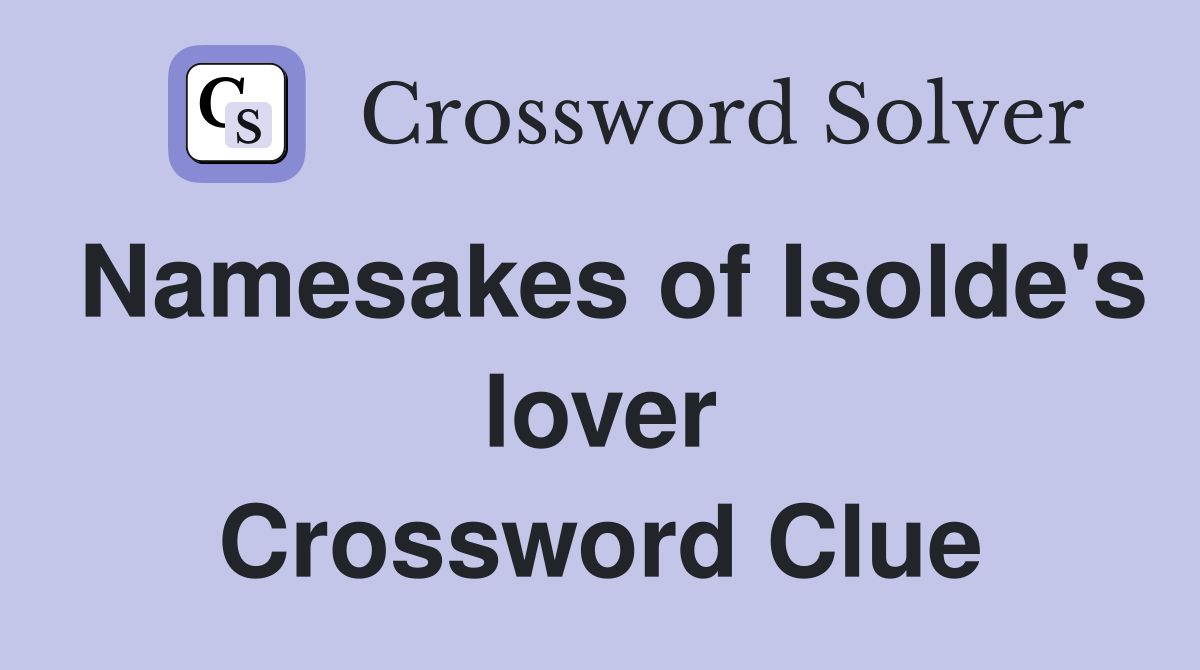 Namesakes of Isolde's lover Crossword Clue