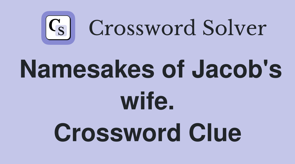 Namesakes of Jacob's wife. Crossword Clue