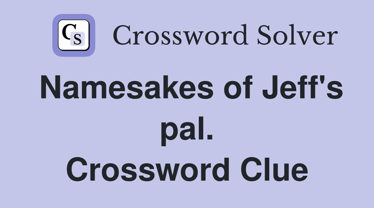 Namesakes of Jeff's pal. Crossword Clue