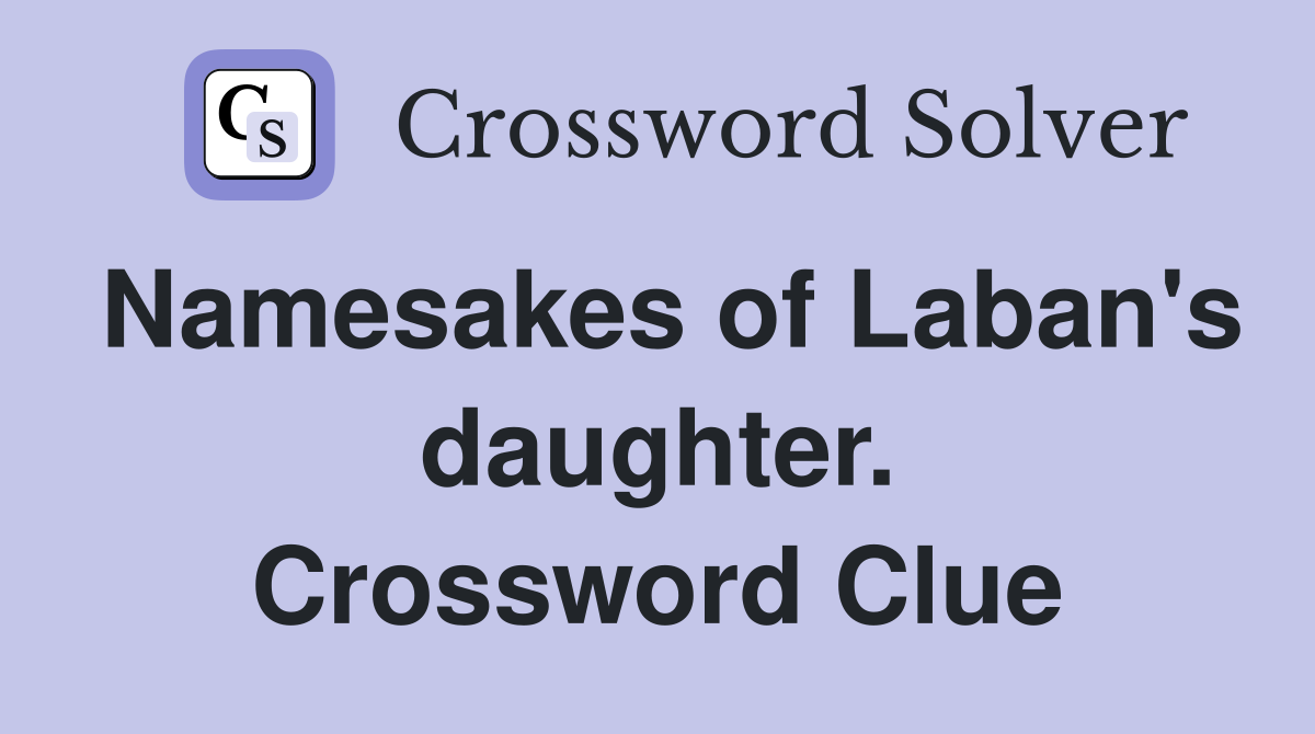 Namesakes of Laban's daughter. Crossword Clue