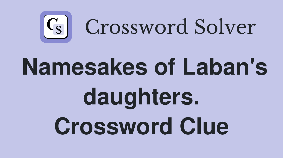 Namesakes of Laban's daughters. Crossword Clue