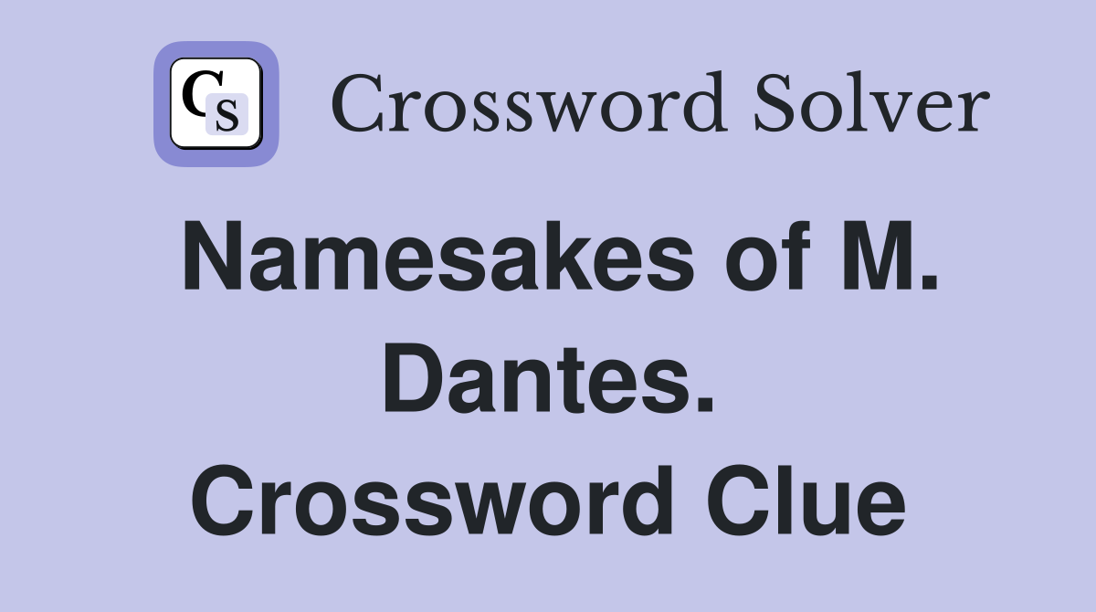 Namesakes of M. Dantes. Crossword Clue