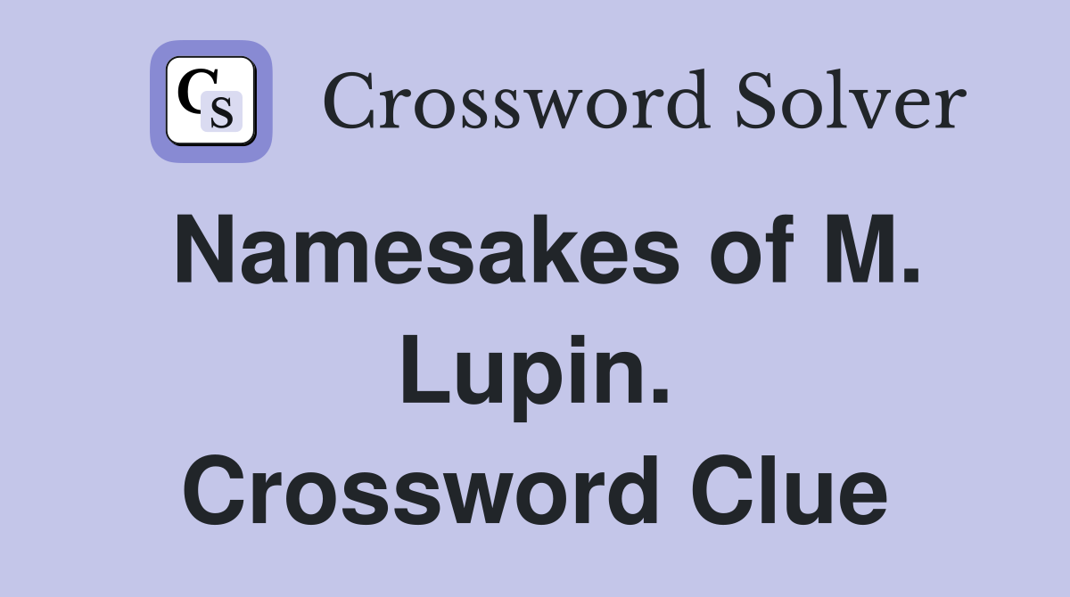 Namesakes of M. Lupin. Crossword Clue
