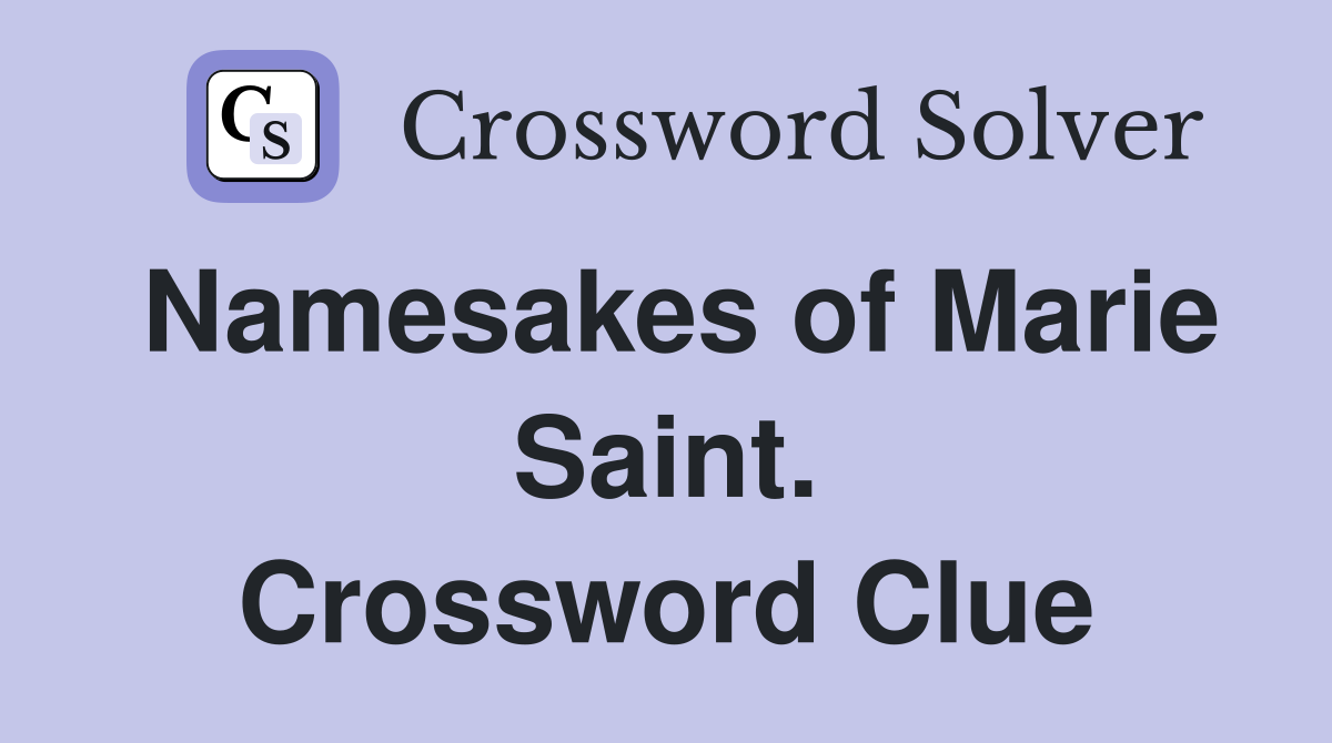 Namesakes of Marie Saint. Crossword Clue