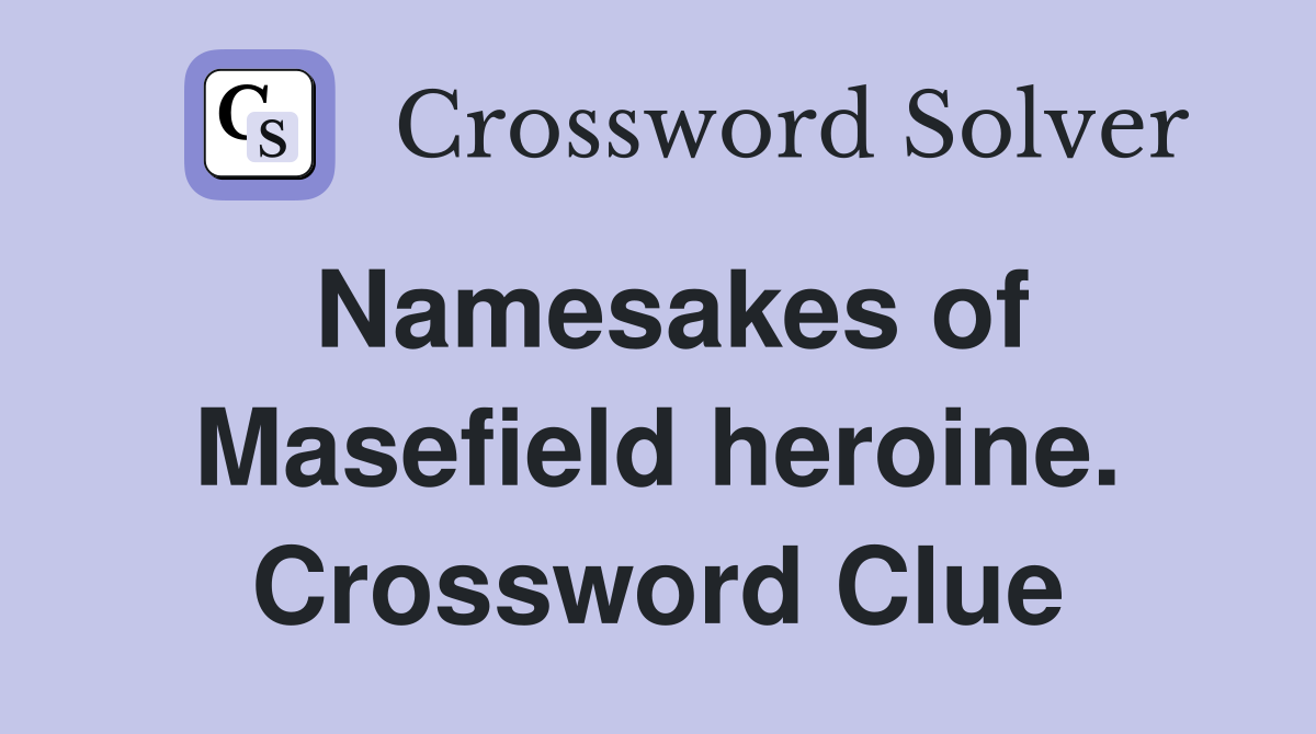 Namesakes of Masefield heroine. Crossword Clue