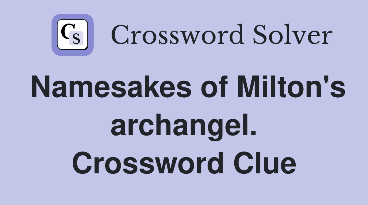 Namesakes of Milton's archangel. Crossword Clue