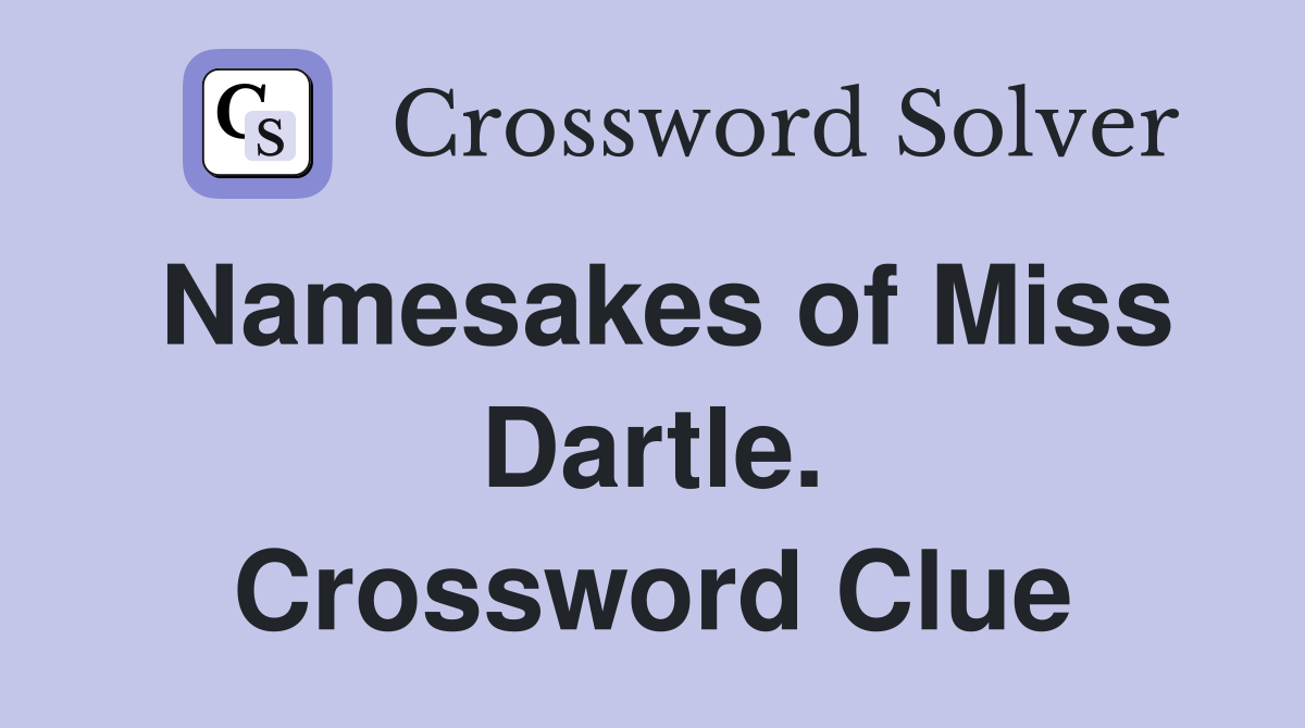 Namesakes of Miss Dartle. Crossword Clue