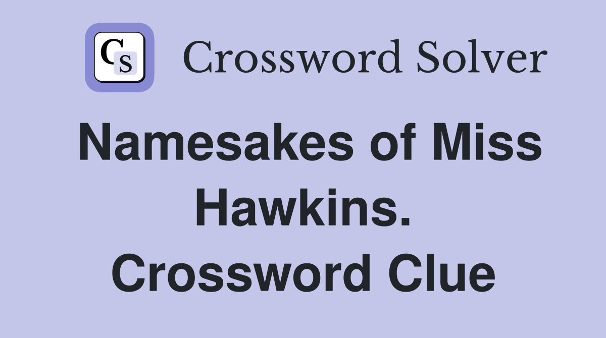 Namesakes of Miss Hawkins. Crossword Clue