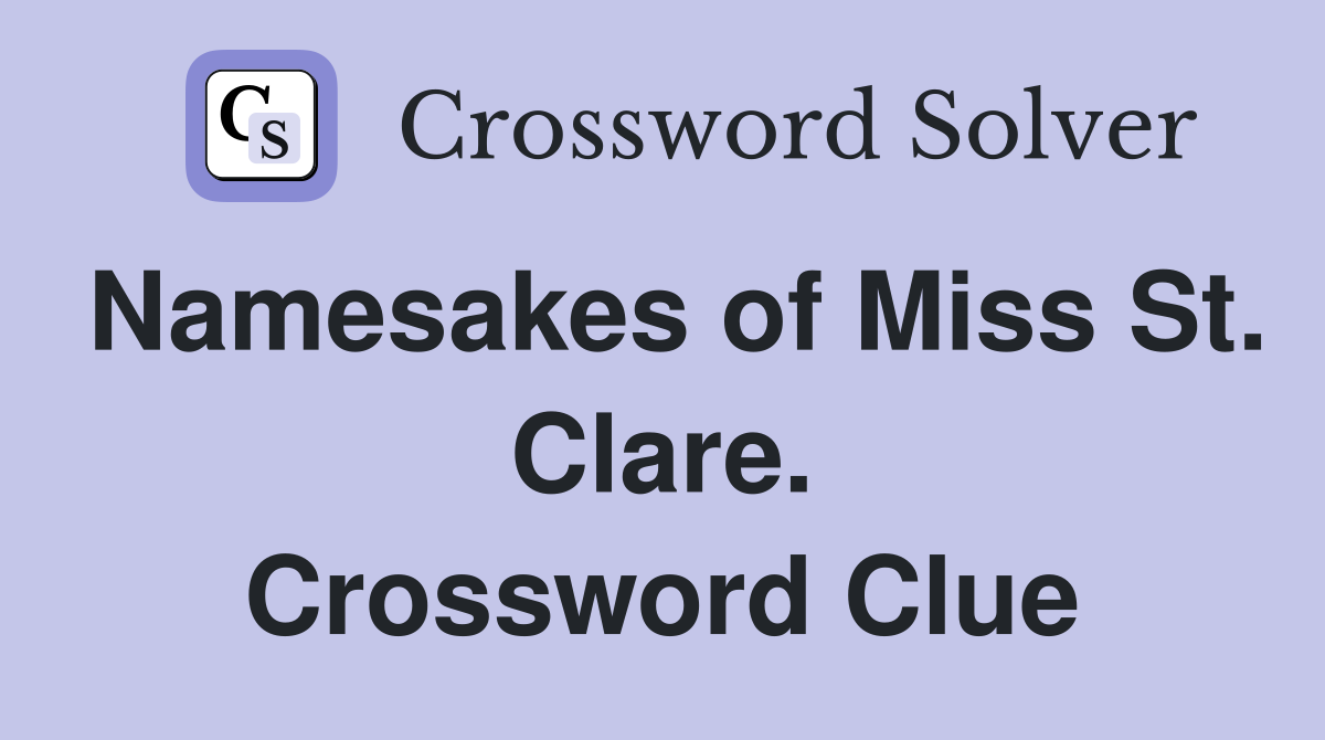Namesakes of Miss St. Clare. Crossword Clue