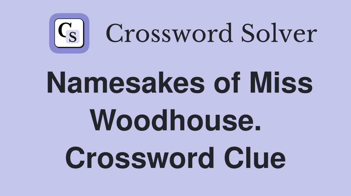 Namesakes of Miss Woodhouse. Crossword Clue