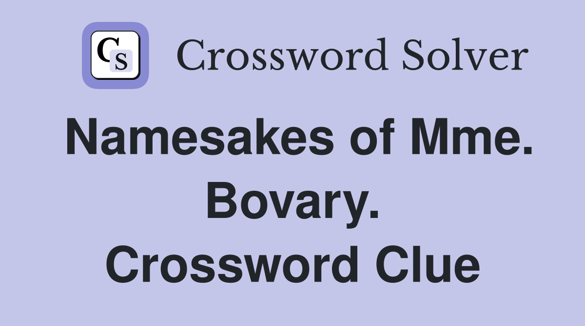 Namesakes of Mme. Bovary. Crossword Clue