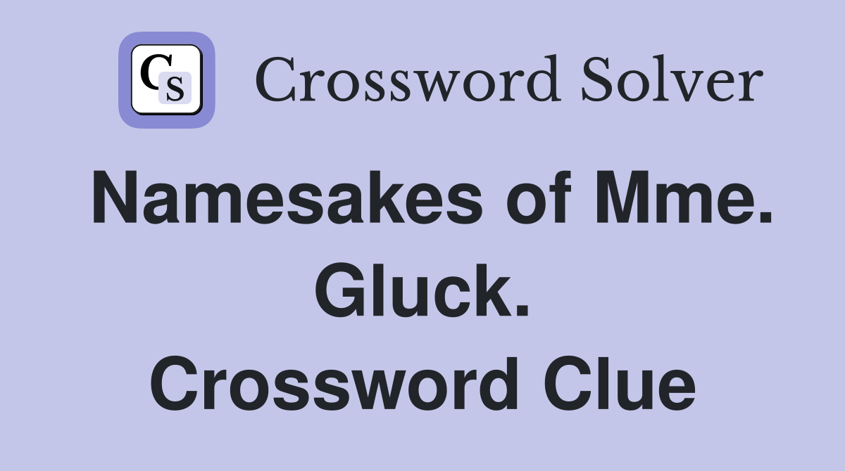 Namesakes of Mme. Gluck. Crossword Clue