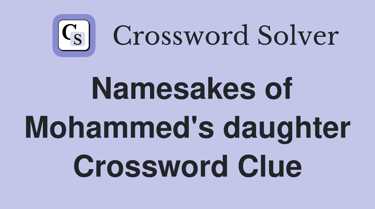 Namesakes of Mohammed's daughter Crossword Clue