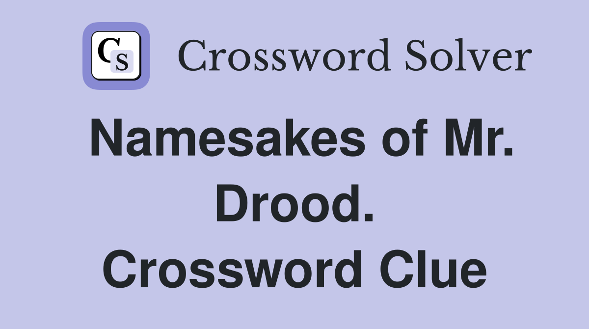 Namesakes of Mr. Drood. Crossword Clue