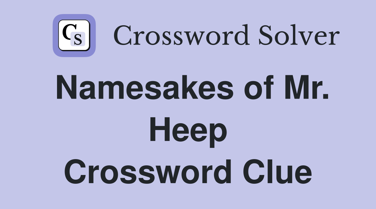 Namesakes of Mr. Heep Crossword Clue