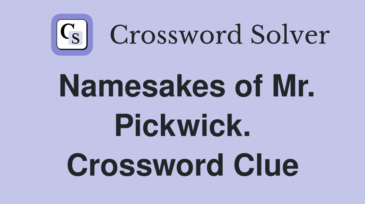 Namesakes of Mr. Pickwick. Crossword Clue
