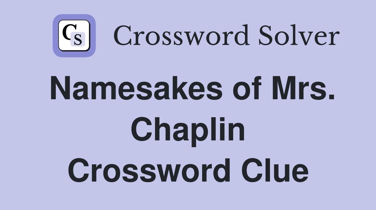 Namesakes of Mrs. Chaplin Crossword Clue