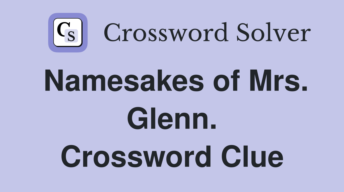 Namesakes of Mrs. Glenn. Crossword Clue