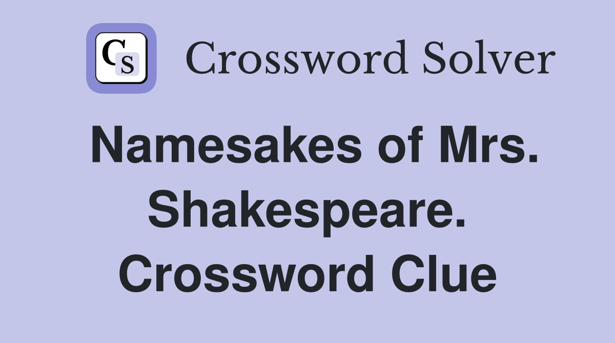 Namesakes of Mrs. Shakespeare. Crossword Clue