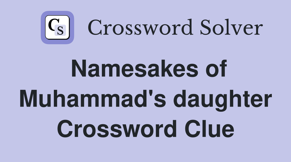 Namesakes of Muhammad's daughter Crossword Clue