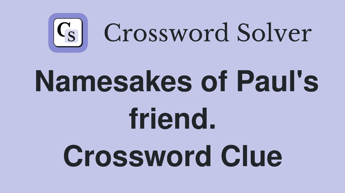 Namesakes of Paul's friend. Crossword Clue