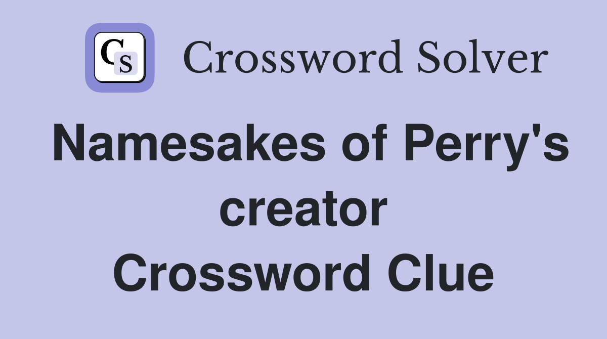 Namesakes of Perry's creator Crossword Clue