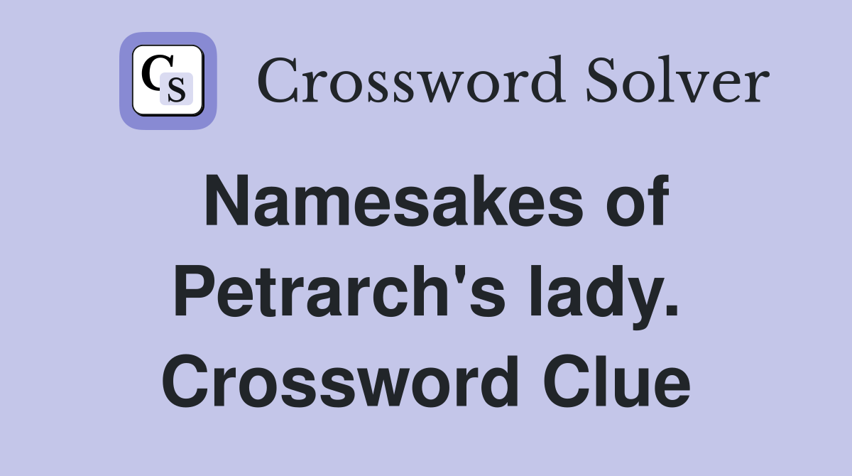 Namesakes of Petrarch's lady. Crossword Clue