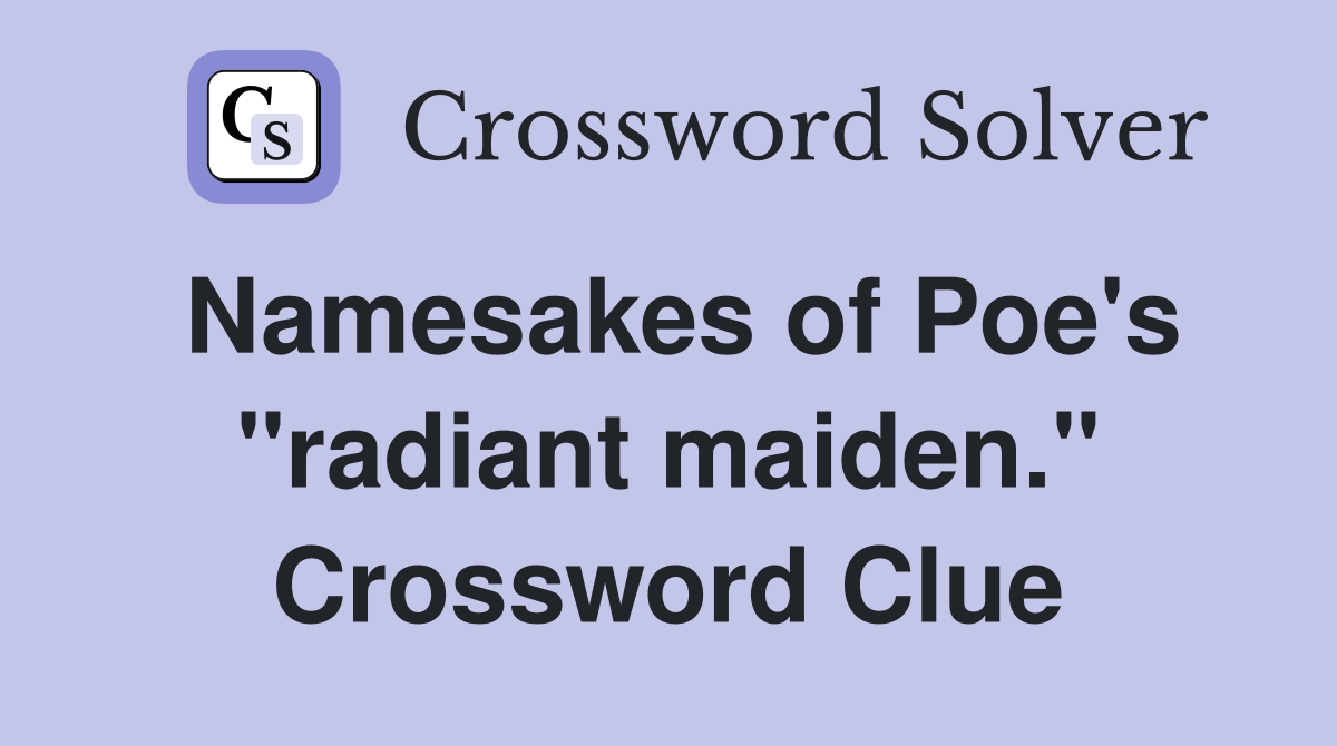 Namesakes of Poe's "radiant maiden." Crossword Clue