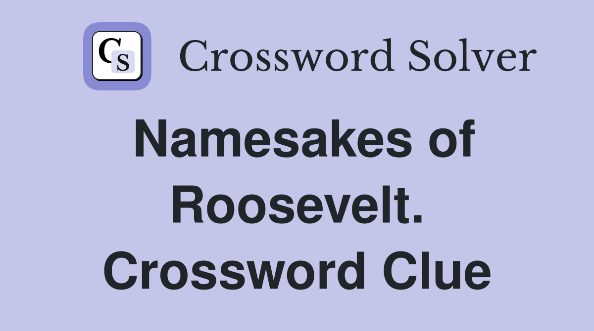 Namesakes of Roosevelt. Crossword Clue